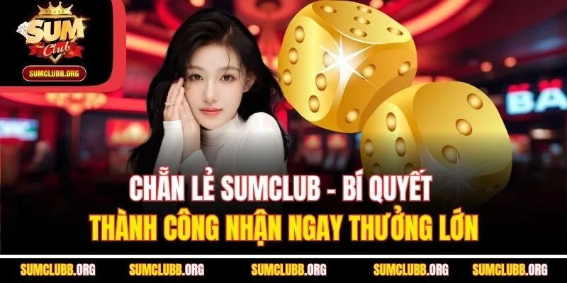 Chẵn Lẻ Sumclub - Bí Quyết Thành Công Nhận Ngay Thưởng Lớn