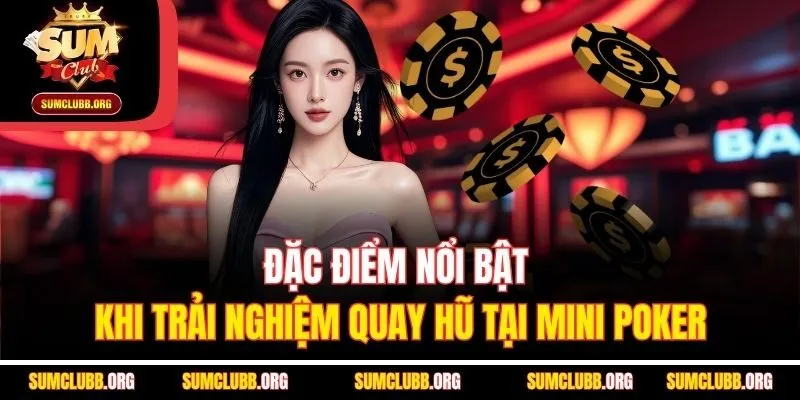 Đặc điểm nổi bật khi trải nghiệm quay hũ tại Mini Poker