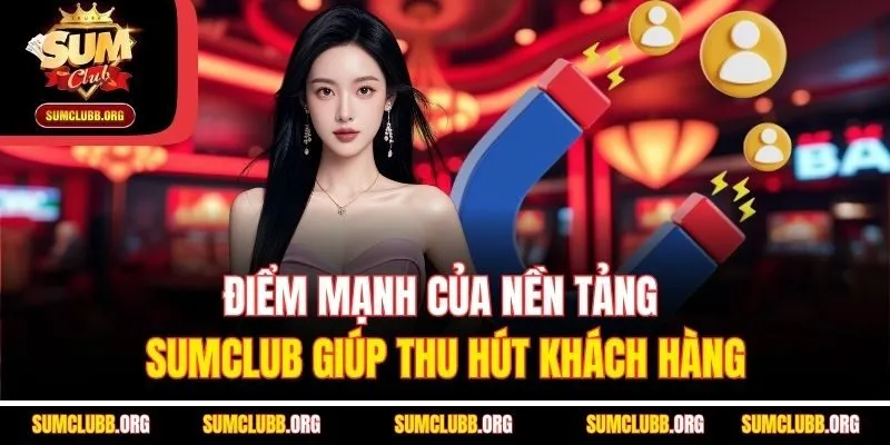 Điểm mạnh của nền tảng Sumclub giúp thu hút khách hàng