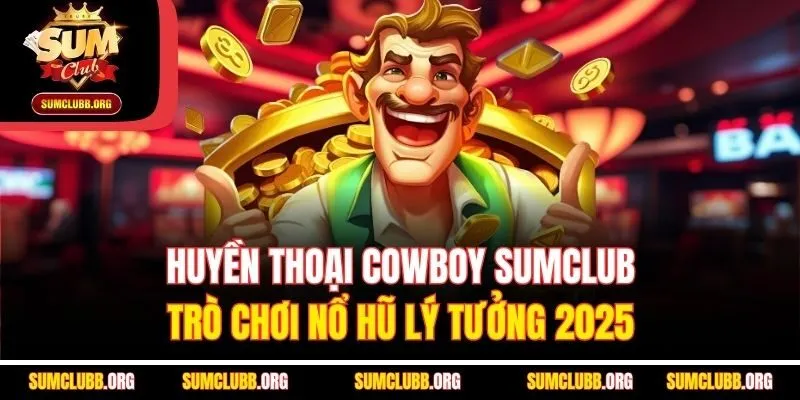 Huyền Thoại Cowboy Sumclub - Trò Chơi Nổ Hũ Lý Tưởng 2025