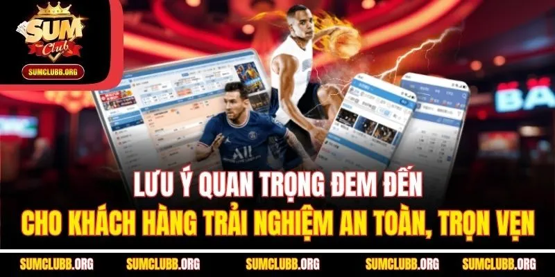 Lưu ý quan trọng đem đến cho khách hàng trải nghiệm an toàn, trọn vẹn