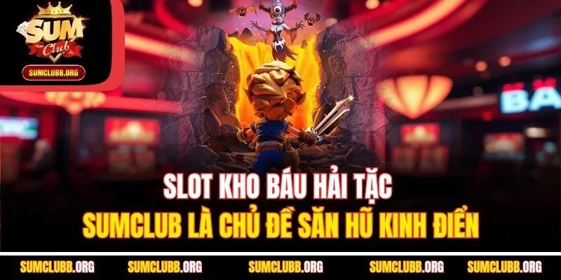 Slot kho báu hải tặc Sumclub là chủ đề săn hũ kinh điển